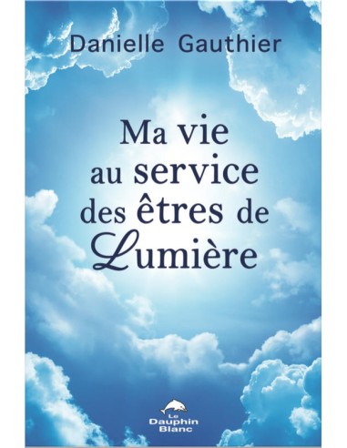 MA VIE AU SERVICE DES ETRES DE LUMIERES