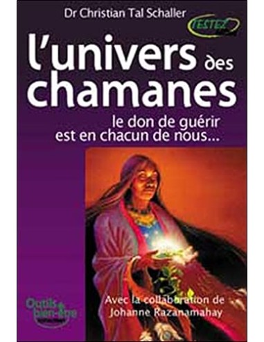 L'univers des chamanes : Le don de guérir est en chacun de nous...