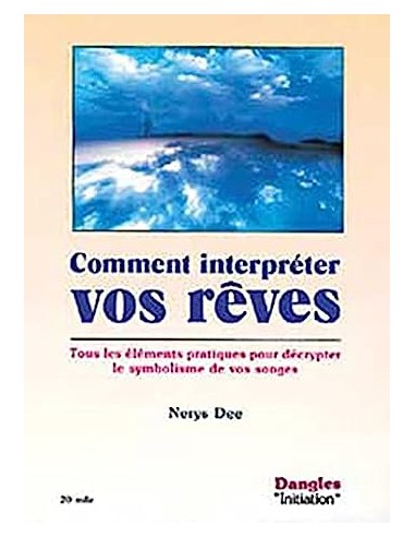 Comment interpréter vos rêves : Tous les éléments pratiques pour décrypter le symbolisme de vos songes