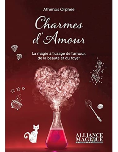 CHARMES D'AMOUR LA MAGIE A L'USAGE DE L'AMOUR, DE LA BEAUTE ET DU FOYER