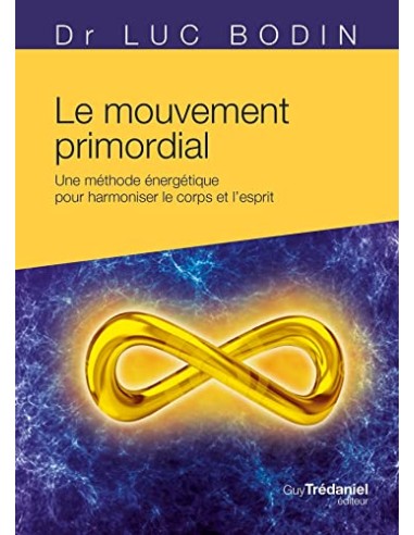 LE MOUVEMENT PRIMORDIAL UNE METHODE ENERGETIQUE POUR HARMONISER LE CORP ET L'ESPRIT