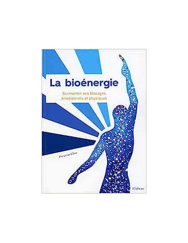 LA BIOENERGIE - SURMONTER SES BLOCAGES EMOIONNELS ET PHYSIQUE