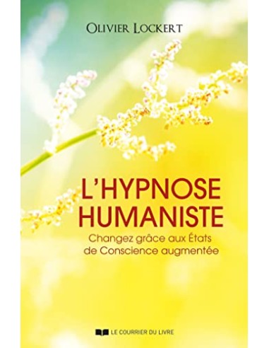 L'HYPNOSE HUMANISTE - CHANGEZ GRACE AUX ETATS DE CONSCIENCE AUGMENTEE