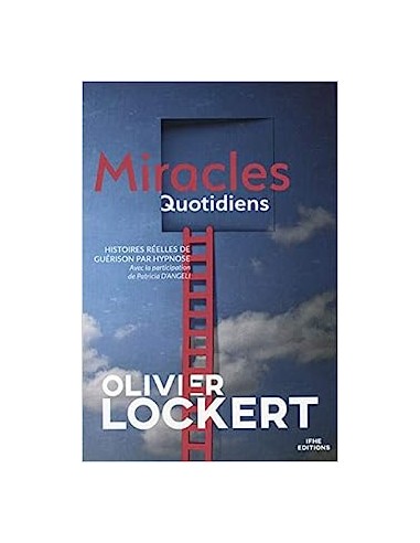 MIRACLES QUOTIDIENS - HISTOIRE REELLES DE GUERISONS PAR HYPNOSE