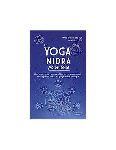 LE YOGA NIDRA POUR TOUS - DES EXERCICES POUR AMELIORER VOTRE SOMMEIL, SOULAGER LE STRESS ET GAGNER EN ENERGIE