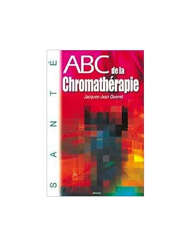 ABC DE LA CHROMATHERAPIE - LES LUMIERES ET LES COULEURS AU SERVICE DE VOTRE SANTE