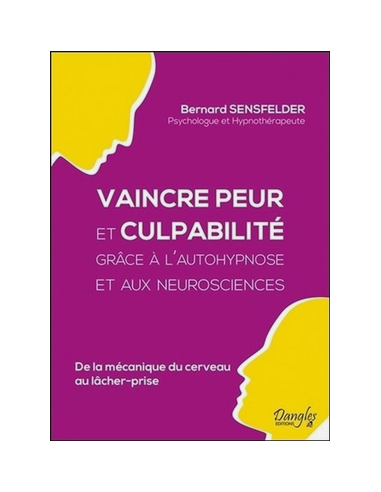 VAINCRE PEUR ET CULPABILITE GRACE A L'AUTOHYPNOSE ET AUX NEUROSCIENCE