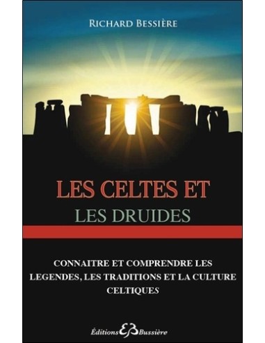 Les Celtes et les Druides - Connaître et comprendre la culture, les légendes et traditions celtiques